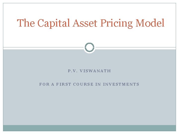 The Capital Asset Pricing Model P. V. VISWANATH FOR A FIRST COURSE IN INVESTMENTS