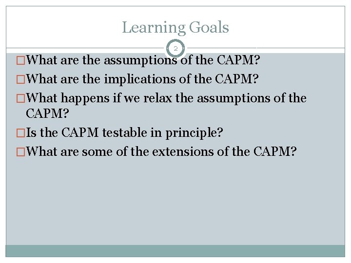 Learning Goals 2 �What are the assumptions of the CAPM? �What are the implications