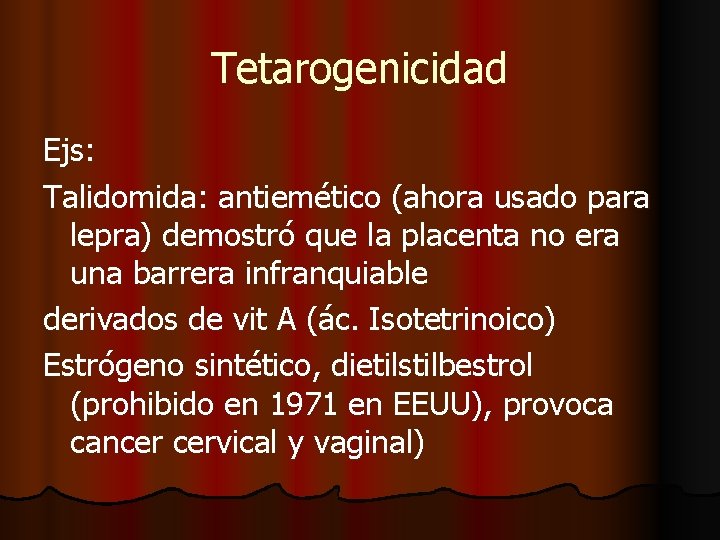 Tetarogenicidad Ejs: Talidomida: antiemético (ahora usado para lepra) demostró que la placenta no era