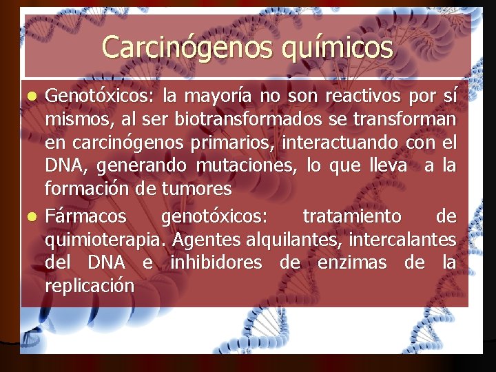 Carcinógenos químicos Genotóxicos: la mayoría no son reactivos por sí mismos, al ser biotransformados