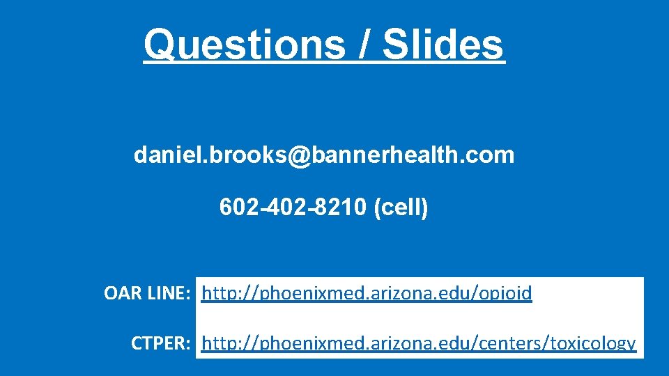 Questions / Slides daniel. brooks@bannerhealth. com 602 -402 -8210 (cell) OAR LINE: http: //phoenixmed.