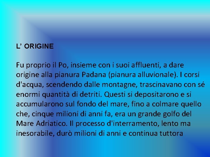 L’ ORIGINE Fu proprio il Po, insieme con i suoi affluenti, a dare origine