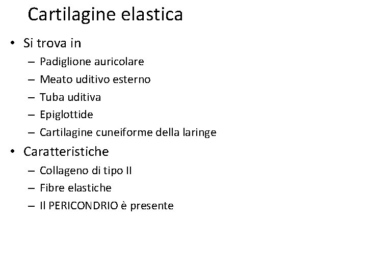 Cartilagine elastica • Si trova in – – – Padiglione auricolare Meato uditivo esterno