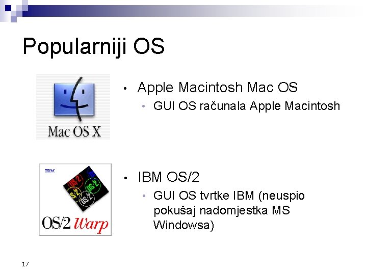 Popularniji OS • Apple Macintosh Mac OS • • IBM OS/2 • 17 GUI