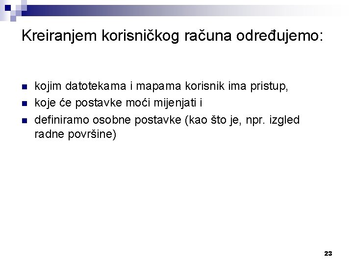 Kreiranjem korisničkog računa određujemo: n n n kojim datotekama i mapama korisnik ima pristup,