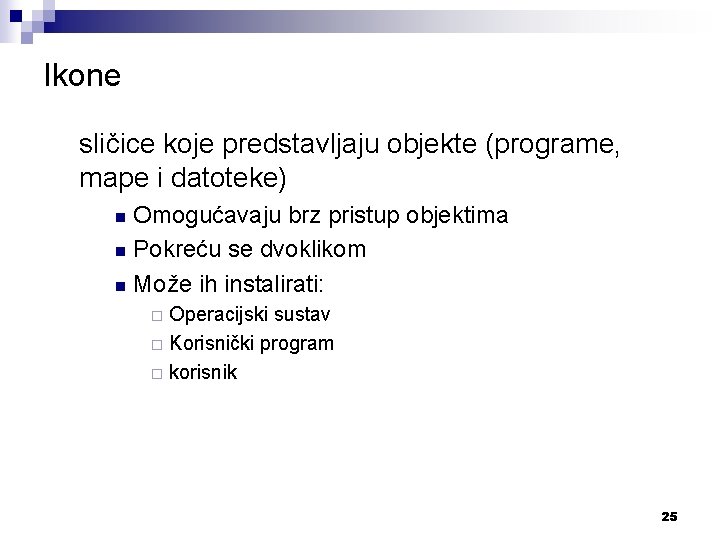 Ikone sličice koje predstavljaju objekte (programe, mape i datoteke) Omogućavaju brz pristup objektima n