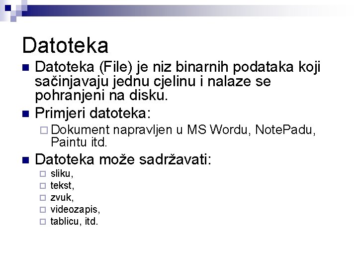 Datoteka n n Datoteka (File) je niz binarnih podataka koji sačinjavaju jednu cjelinu i