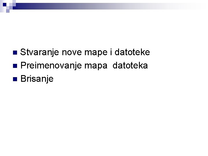 Stvaranje nove mape i datoteke n Preimenovanje mapa datoteka n Brisanje n 