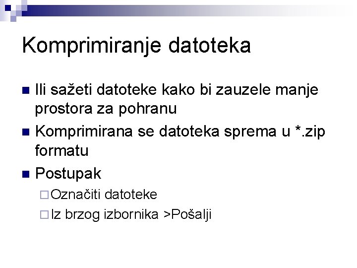 Komprimiranje datoteka Ili sažeti datoteke kako bi zauzele manje prostora za pohranu n Komprimirana