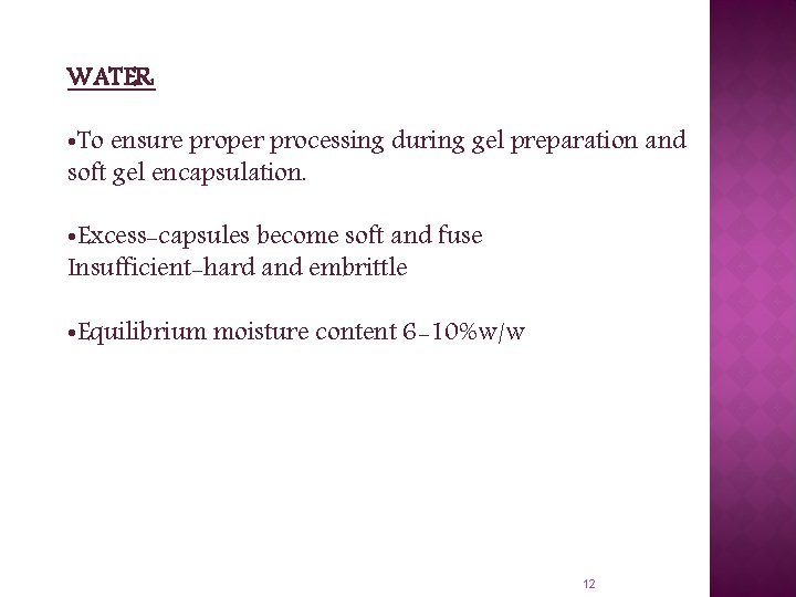 WATER: • To ensure proper processing during gel preparation and soft gel encapsulation. •