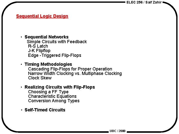 ELEC 256 / Saif Zahir Sequential Logic Design • Sequential Networks Simple Circuits with