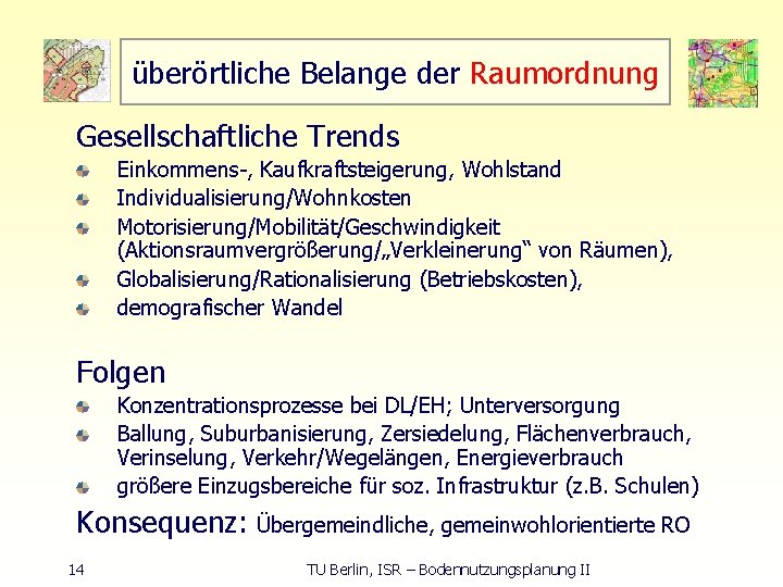 überörtliche Belange der Raumordnung Gesellschaftliche Trends Einkommens , Kaufkraftsteigerung, Wohlstand Individualisierung/Wohnkosten Motorisierung/Mobilität/Geschwindigkeit (Aktionsraumvergrößerung/„Verkleinerung“ von