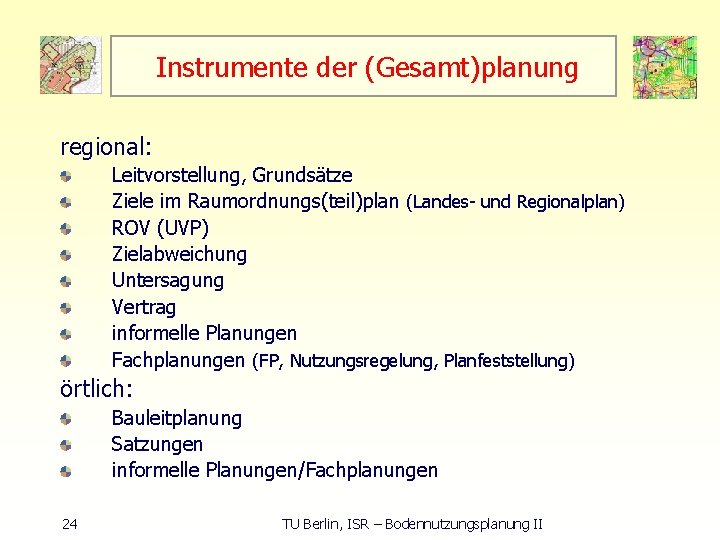  Instrumente der (Gesamt)planung regional: Leitvorstellung, Grundsätze Ziele im Raumordnungs(teil)plan (Landes und Regionalplan) ROV