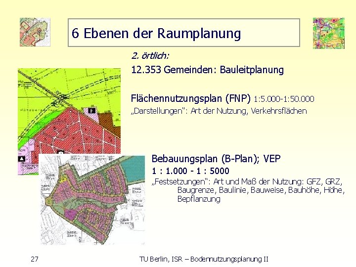 6 Ebenen der Raumplanung 2. örtlich: 12. 353 Gemeinden: Bauleitplanung Flächennutzungsplan (FNP) 1: 5.