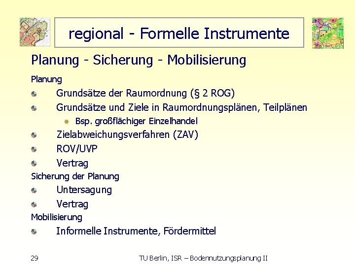 regional Formelle Instrumente Planung Sicherung Mobilisierung Planung Grundsätze der Raumordnung (§ 2 ROG) Grundsätze