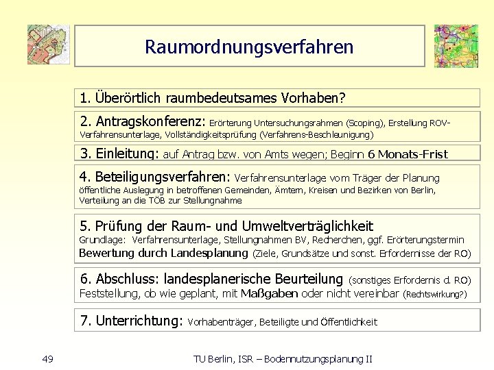 Raumordnungsverfahren 1. Überörtlich raumbedeutsames Vorhaben? 2. Antragskonferenz: Erörterung Untersuchungsrahmen (Scoping), Erstellung ROV Verfahrensunterlage, Vollständigkeitsprüfung