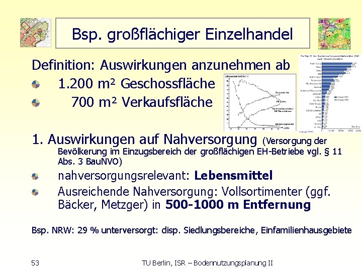 Bsp. großflächiger Einzelhandel Definition: Auswirkungen anzunehmen ab 1. 200 m² Geschossfläche 700 m² Verkaufsfläche