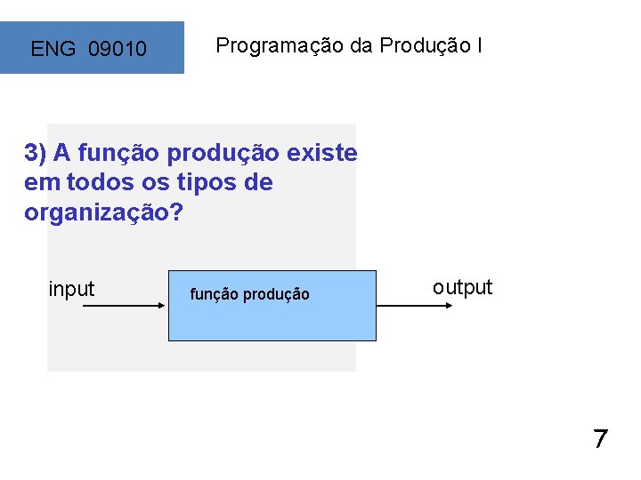 ENG 09010 V Programação da Produção I 3) A função produção existe em todos