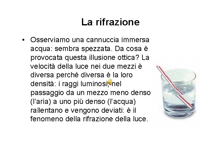 La rifrazione • Osserviamo una cannuccia immersa acqua: sembra spezzata. Da cosa è provocata