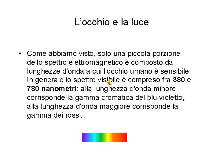 L’occhio e la luce • Come abbiamo visto, solo una piccola porzione dello spettro