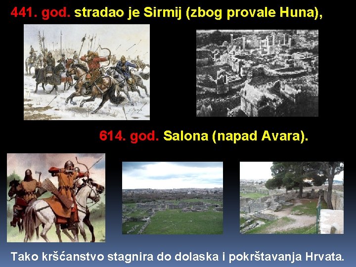 441. god. stradao je Sirmij (zbog provale Huna), 614. god. Salona (napad Avara). Tako