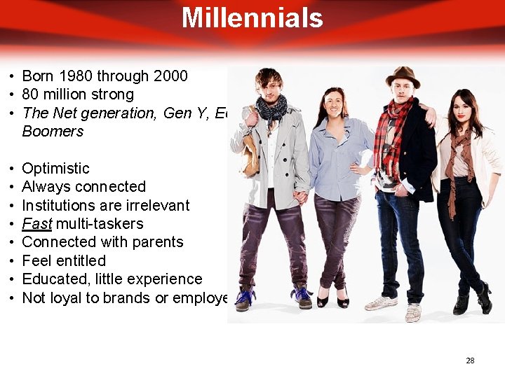 Millennials • Born 1980 through 2000 • 80 million strong • The Net generation,