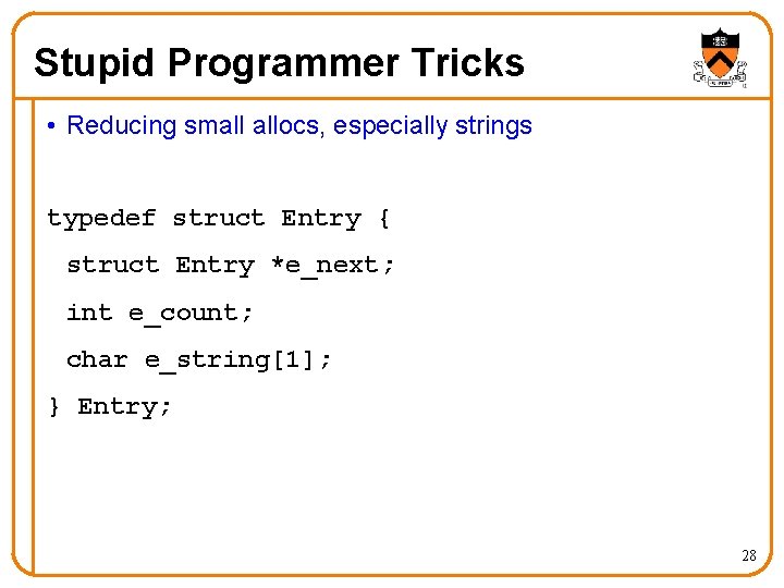 Stupid Programmer Tricks • Reducing small allocs, especially strings typedef struct Entry { struct