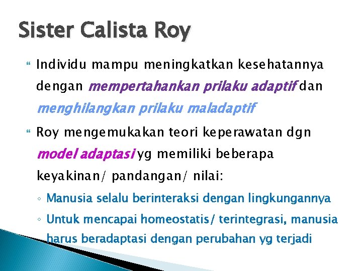 Sister Calista Roy Individu mampu meningkatkan kesehatannya dengan mempertahankan prilaku adaptif dan menghilangkan prilaku