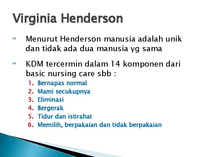 Virginia Henderson Menurut Henderson manusia adalah unik dan tidak ada dua manusia yg sama