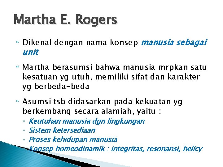 Martha E. Rogers Dikenal dengan nama konsep manusia sebagai unit Martha berasumsi bahwa manusia