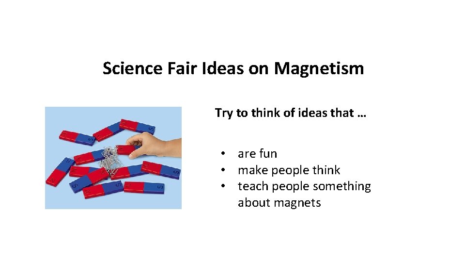 Science Fair Ideas on Magnetism Try to think of ideas that … • are
