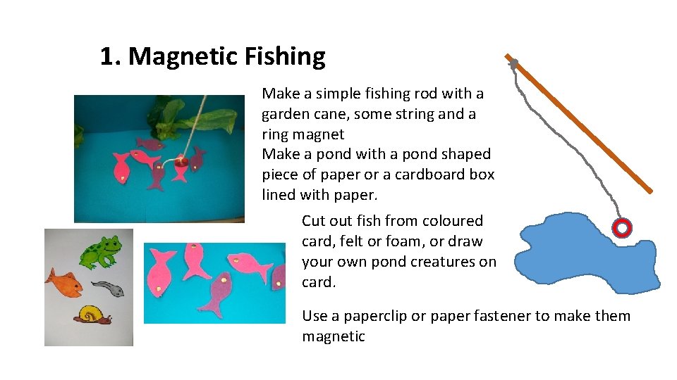 1. Magnetic Fishing Make a simple fishing rod with a garden cane, some string