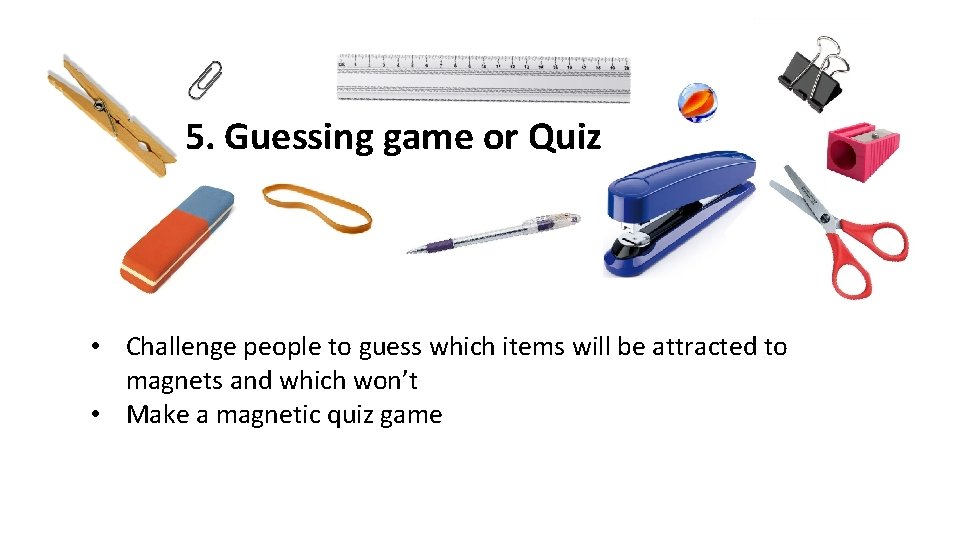 5. Guessing game or Quiz • Challenge people to guess which items will be