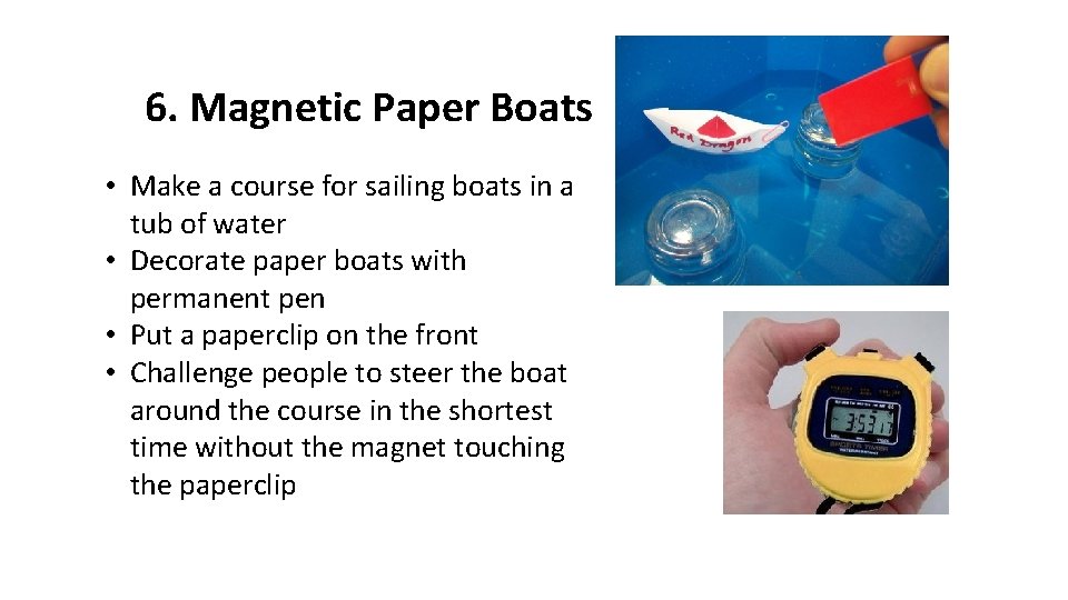 6. Magnetic Paper Boats • Make a course for sailing boats in a tub 6. Magnetic Paper Boats • Make a course for sailing boats in a tub