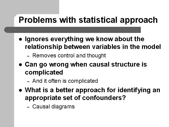 Problems with statistical approach l Ignores everything we know about the relationship between variables