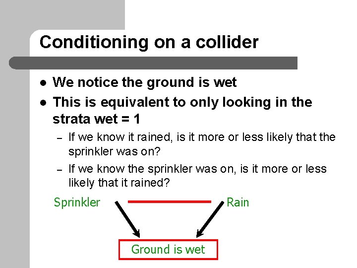 Conditioning on a collider l l We notice the ground is wet This is
