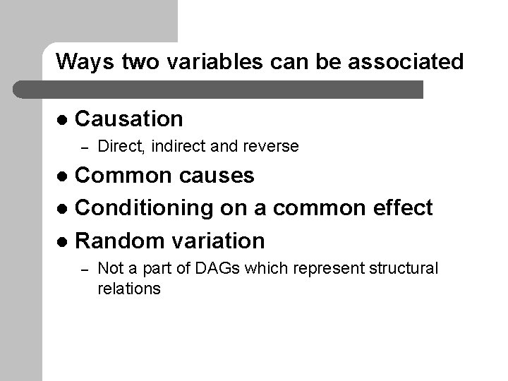 Ways two variables can be associated l Causation – Direct, indirect and reverse Common