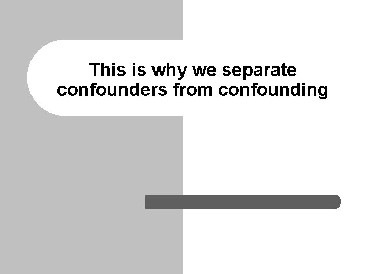 This is why we separate confounders from confounding 