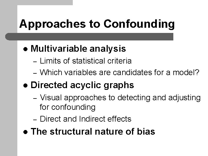 Approaches to Confounding l Multivariable analysis – – l Directed acyclic graphs – –