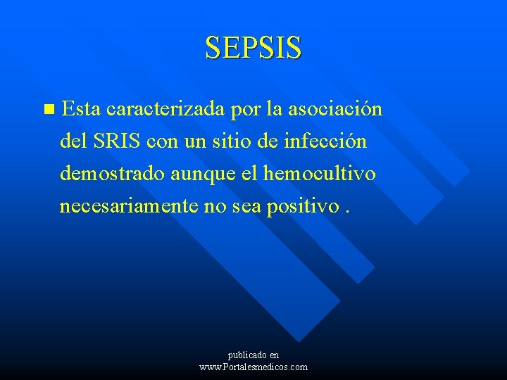 SEPSIS n Esta caracterizada por la asociación del SRIS con un sitio de infección