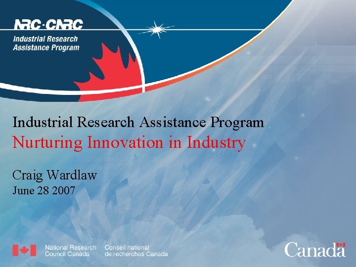 Industrial Research Assistance Program Nurturing Innovation in Industry Craig Wardlaw June 28 2007 