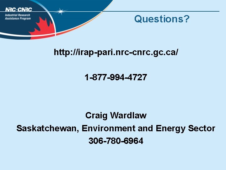 Questions? http: //irap-pari. nrc-cnrc. gc. ca/ 1 -877 -994 -4727 Craig Wardlaw Saskatchewan, Environment
