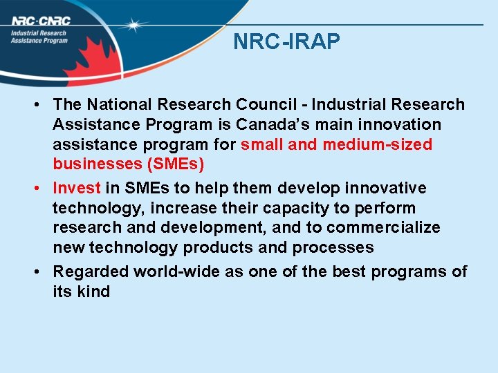 NRC-IRAP • The National Research Council - Industrial Research Assistance Program is Canada’s main