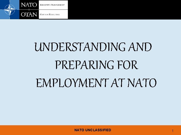 UNDERSTANDING AND PREPARING FOR EMPLOYMENT AT NATO UNCLASSIFIED 1 