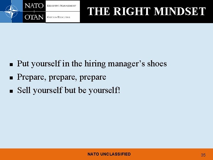 THE RIGHT MINDSET n n n Put yourself in the hiring manager’s shoes Prepare,