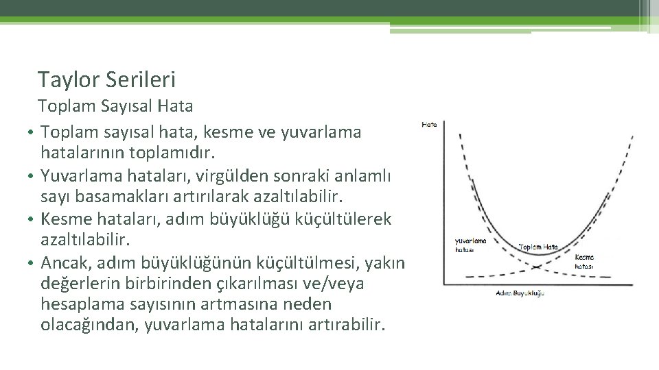 Taylor Serileri Toplam Sayısal Hata • Toplam sayısal hata, kesme ve yuvarlama hatalarının toplamıdır. Taylor Serileri Toplam Sayısal Hata • Toplam sayısal hata, kesme ve yuvarlama hatalarının toplamıdır.
