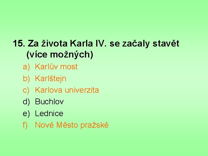 15. Za života Karla IV. se začaly stavět (více možných) a) b) c) d)