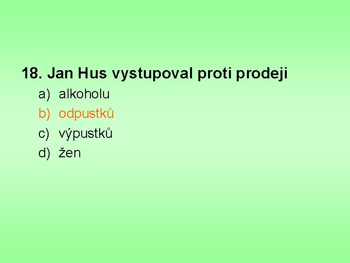 18. Jan Hus vystupoval proti prodeji a) b) c) d) alkoholu odpustků výpustků žen