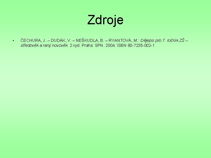 Zdroje • ČECHURA, J. – DUDÁK, V. – NEŠKUDLA, B. – RYANTOVÁ, M. :