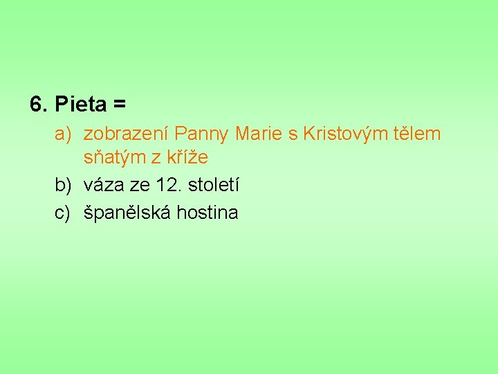 6. Pieta = a) zobrazení Panny Marie s Kristovým tělem sňatým z kříže b)